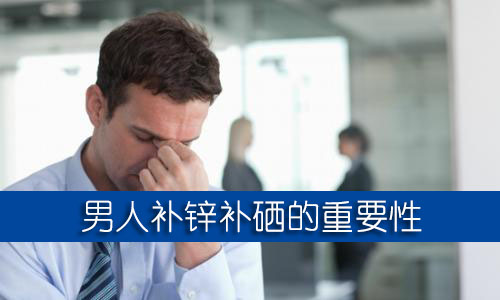 男人補鋅補硒的保健品哪個牌子好?