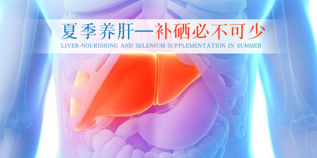 夏季別忽視養肝，堅持補硒不可少
